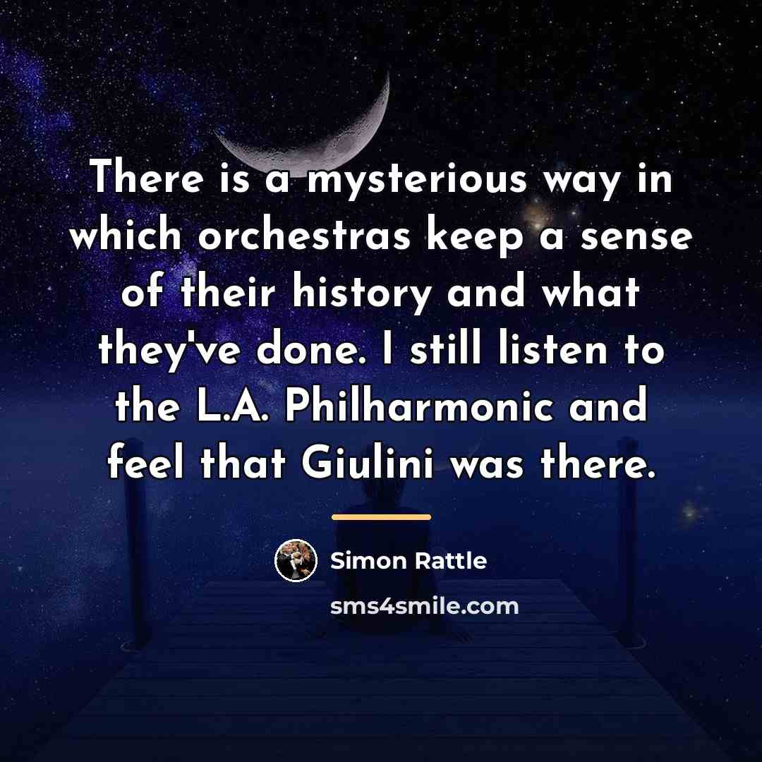 “There is a mysterious way in which orchestras keep a…” quote by Simon Rattle
