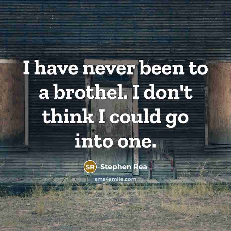 “I have never been to a brothel. I don't think…” quote by Stephen Rea