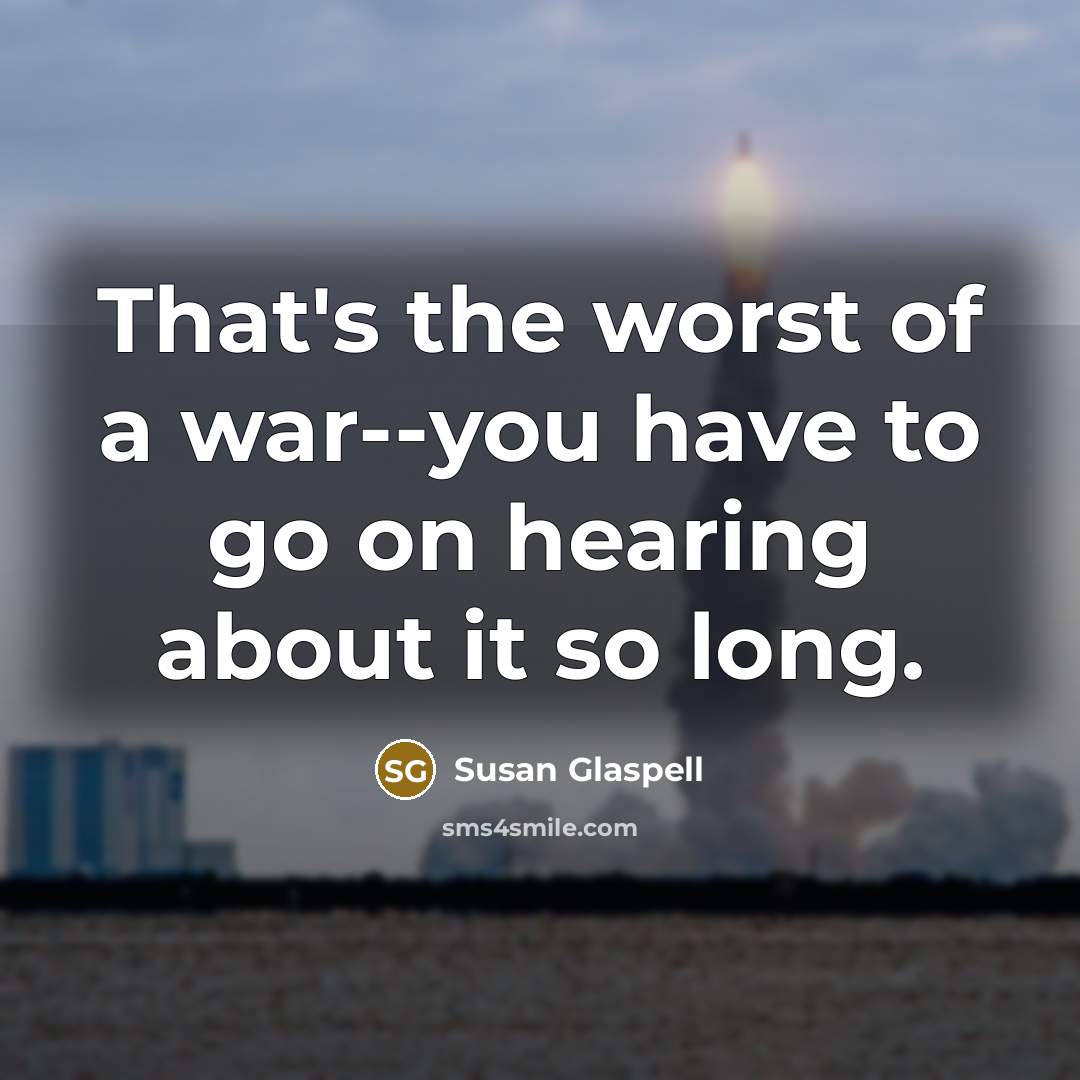 “That's the worst of a war--you have to go on…” quote by Susan Glaspell