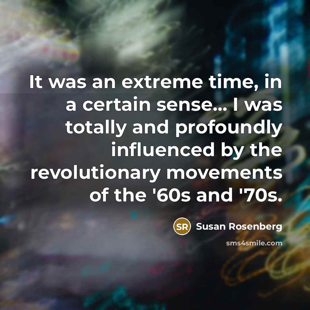 “It was an extreme time, in a certain sense... I…” quote by Susan Rosenberg