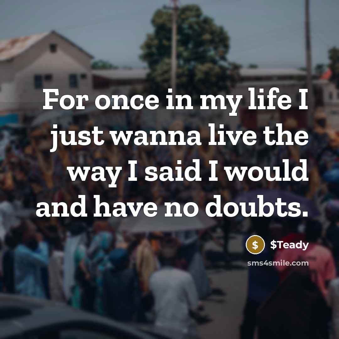 “For once in my life I just wanna live the…” quote by $Teady