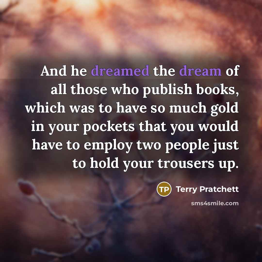 “And he dreamed the dream of all those who publish…” quote by Terry Pratchett