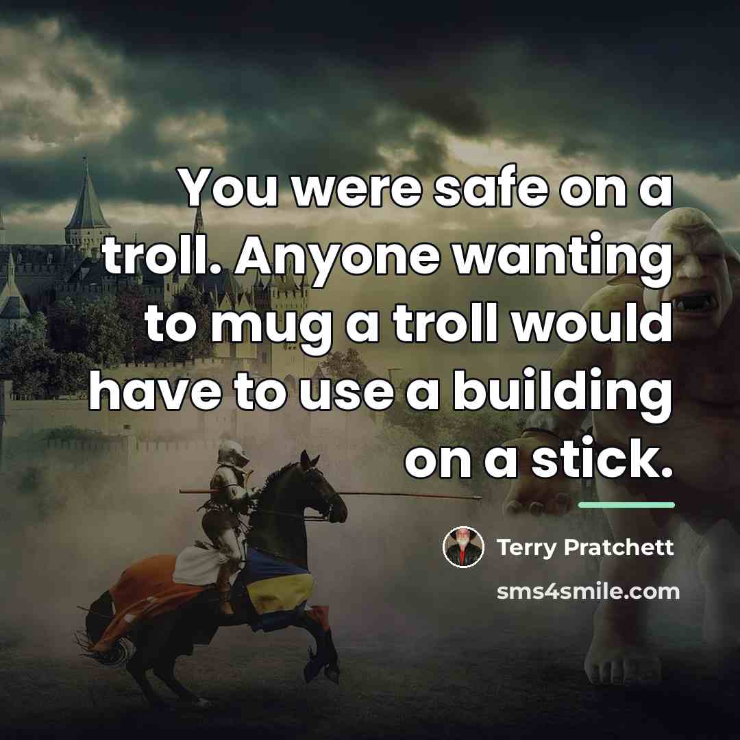 “You were safe on a troll. Anyone wanting to mug…” quote by Terry Pratchett
