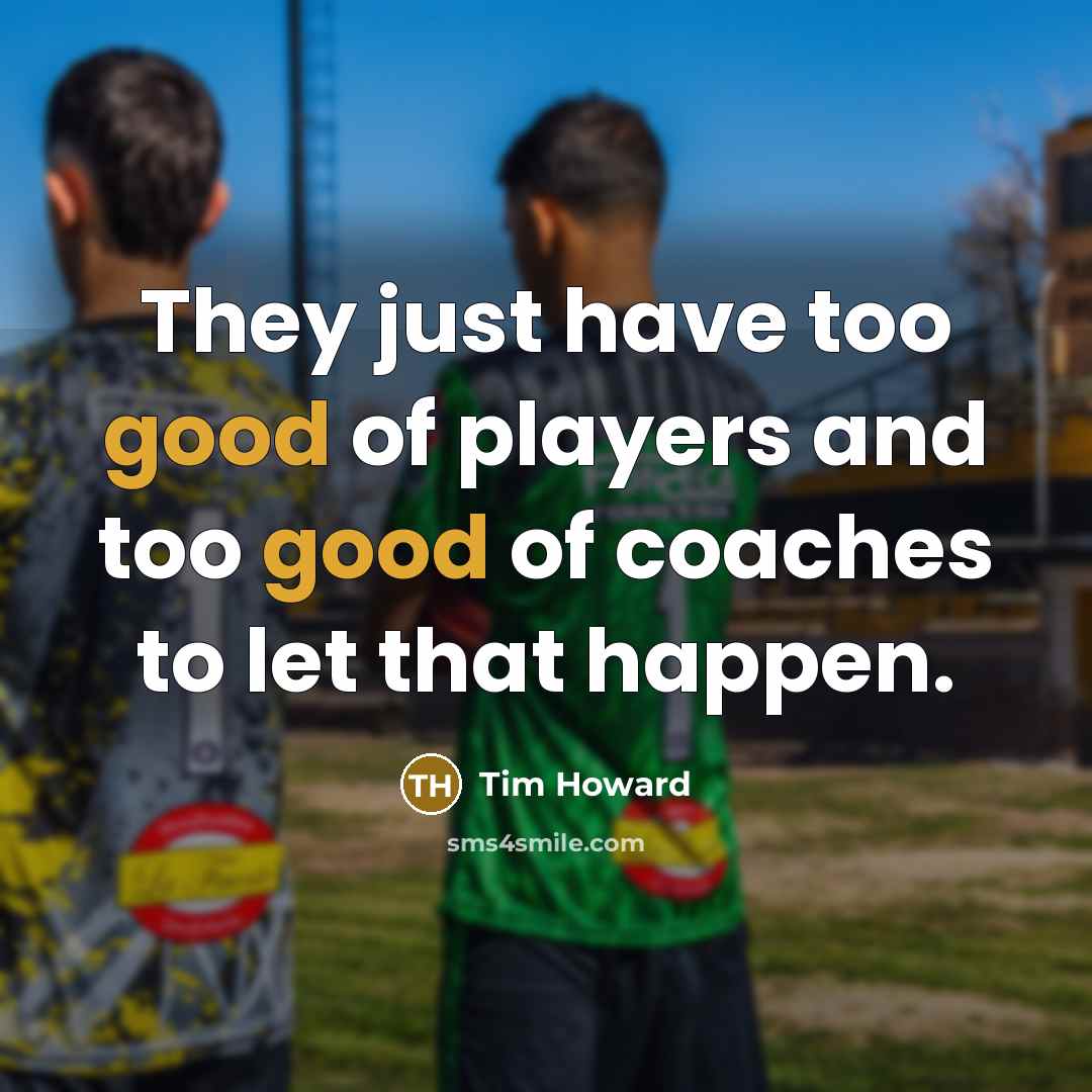 “They just have too good of players and too good…” quote by Tim Howard
