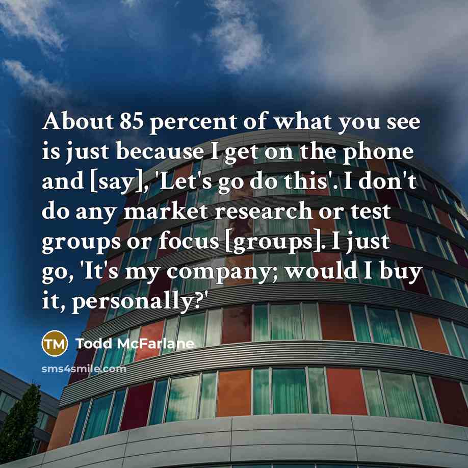 “About 85 percent of what you see is just because…” quote by Todd McFarlane