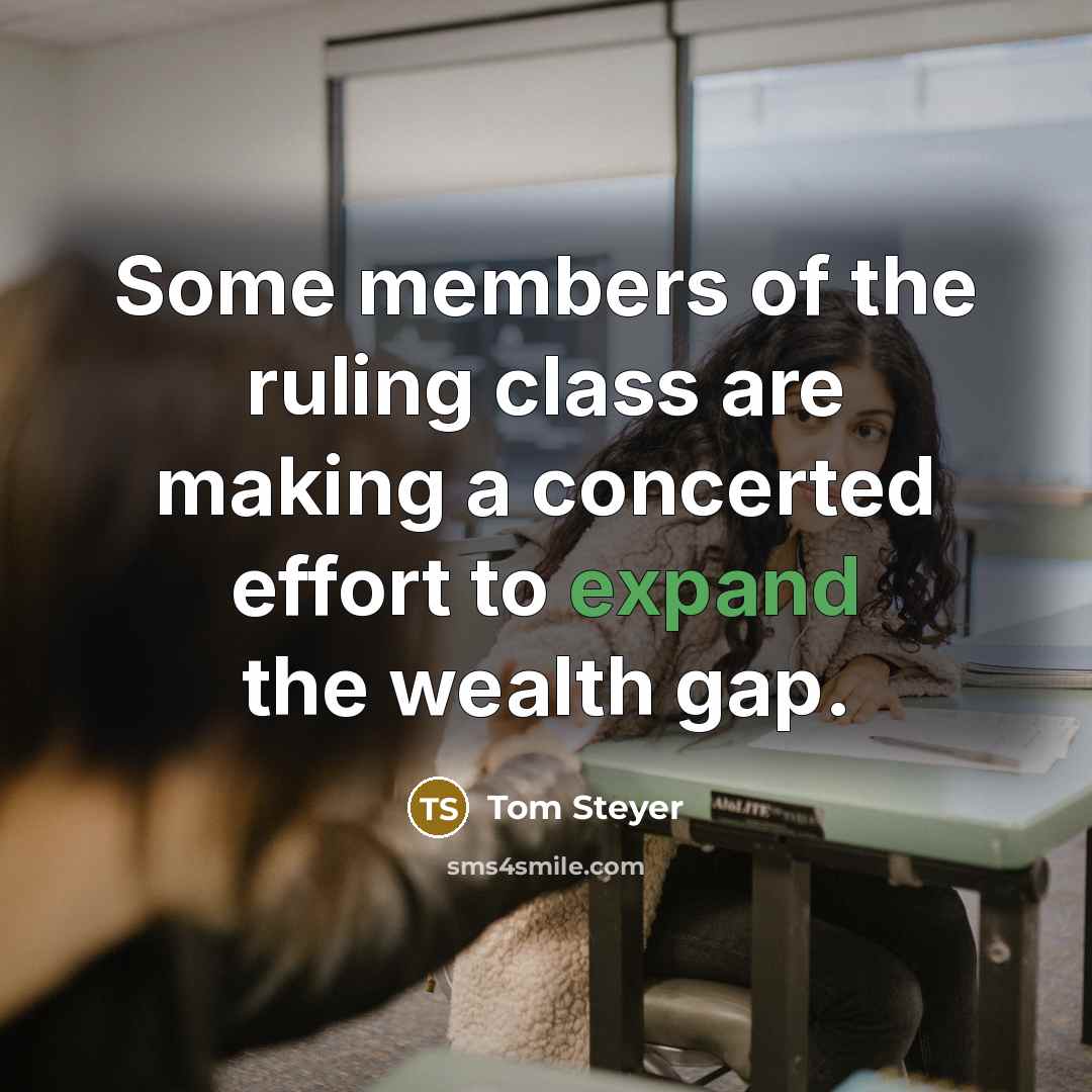 “Some members of the ruling class are making a concerted…” quote by Tom Steyer