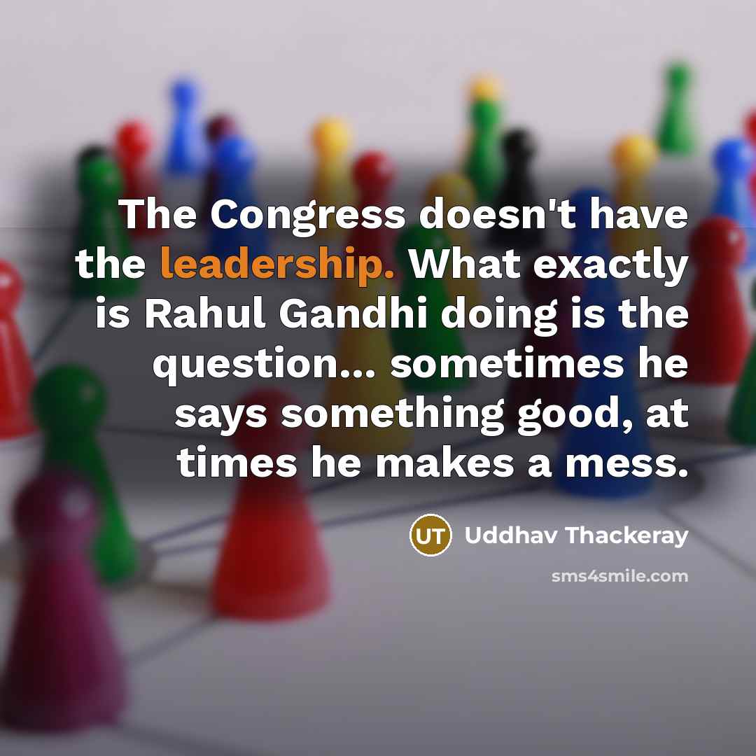 “The Congress doesn't have the leadership. What exactly is Rahul…” quote by Uddhav Thackeray