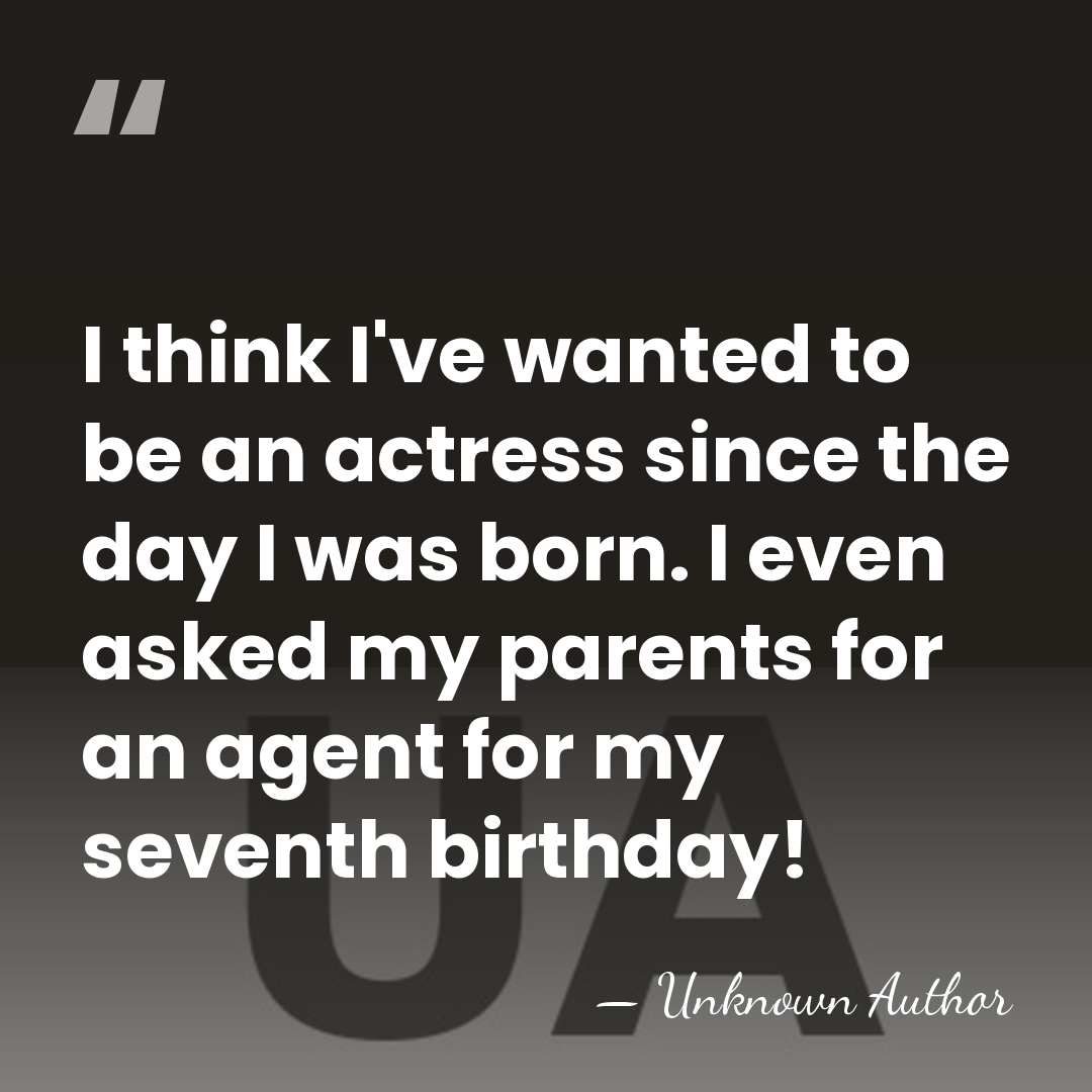 I think I've wanted to be an actress since the day I&hellip; - Unknown Author