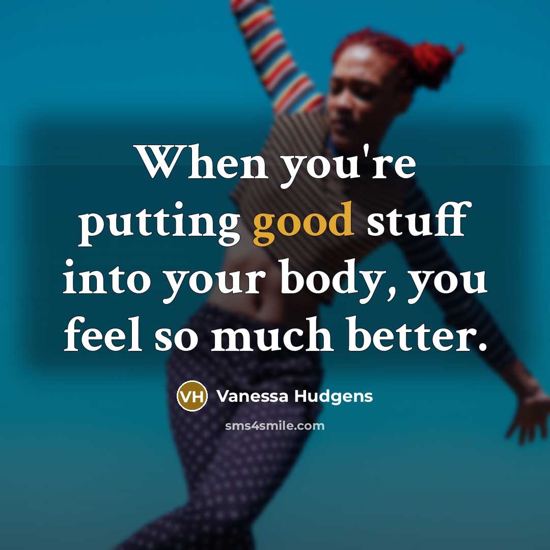 “When you're putting good stuff into your body, you feel…” quote by Vanessa Hudgens