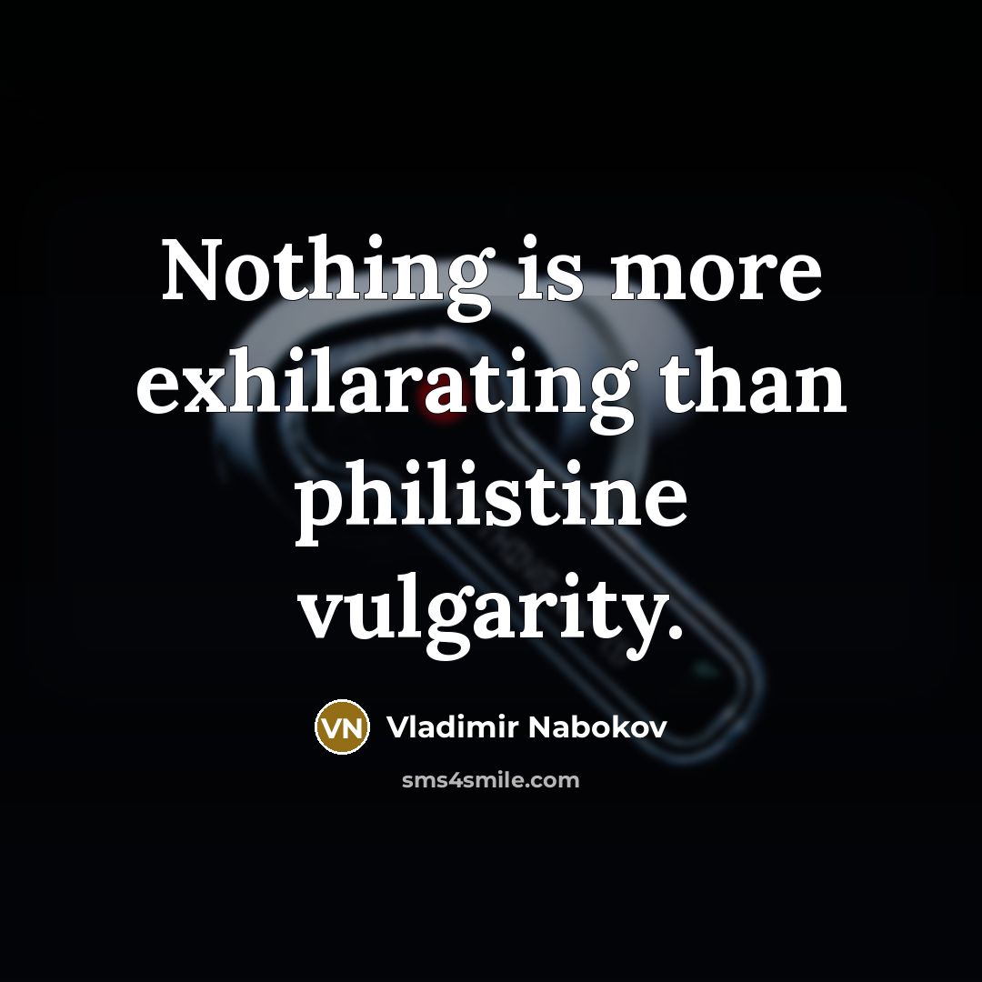“Nothing is more exhilarating than philistine vulgarity.…” quote by Vladimir Nabokov
