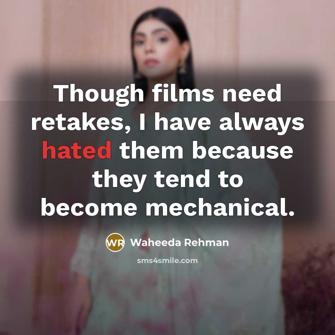 “Though films need retakes, I have always hated them because…” quote by Waheeda Rehman