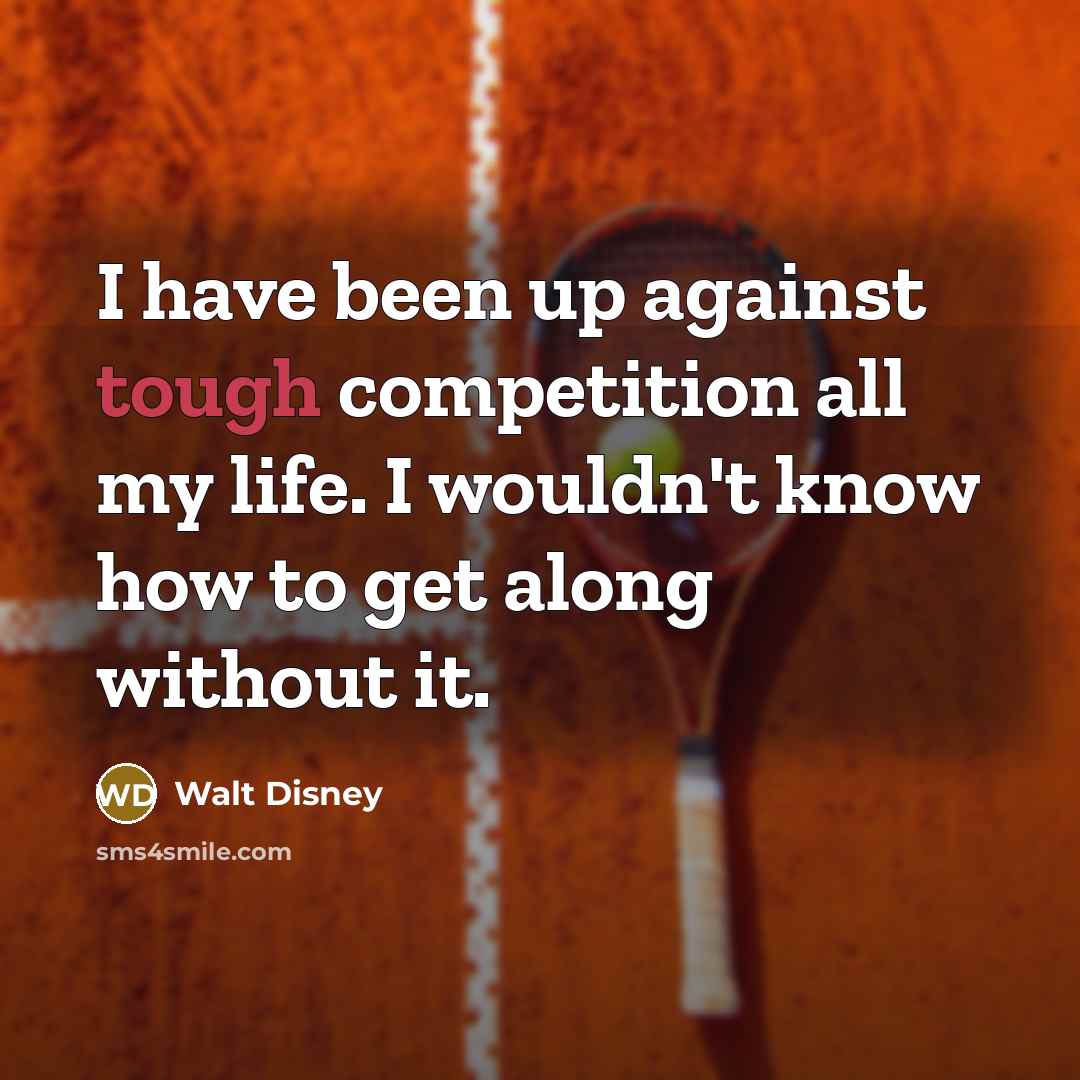 “I have been up against tough competition all my life.…” quote by Walt Disney
