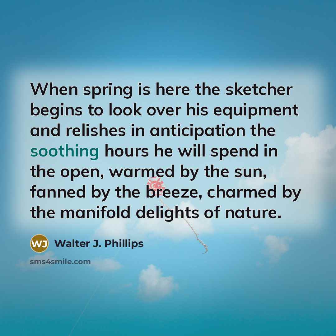 “When spring is here the sketcher begins to look over…” quote by Walter J. Phillips