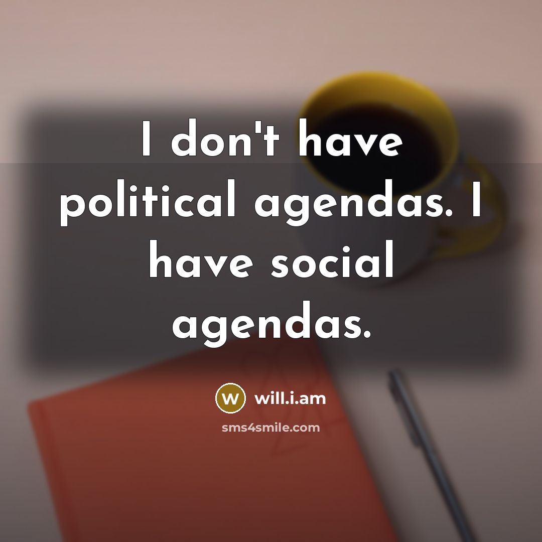 “I don't have political agendas. I have social agendas.…” quote by will.i.am