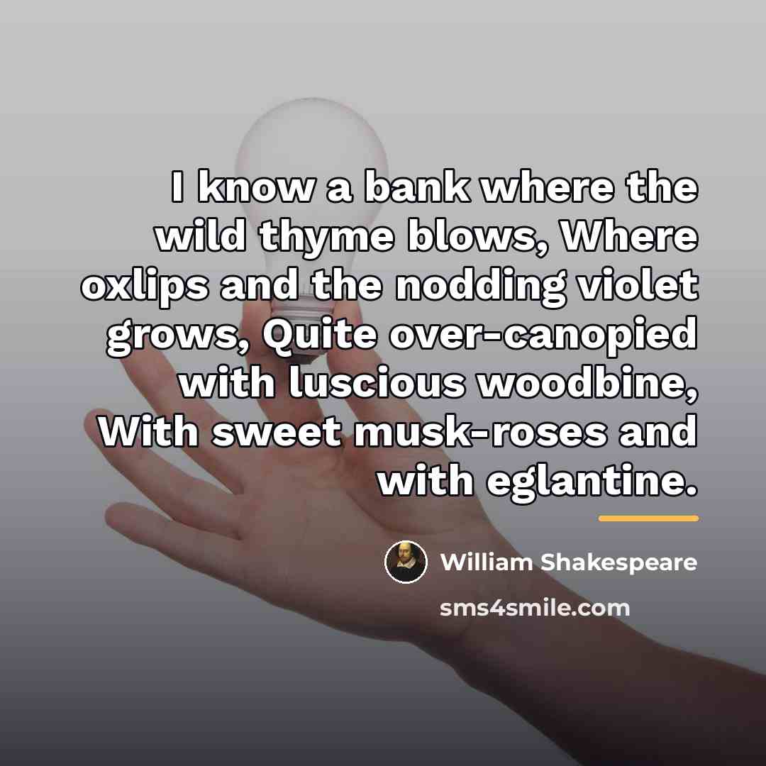 “I know a bank where the wild thyme blows, Where…” quote by William Shakespeare