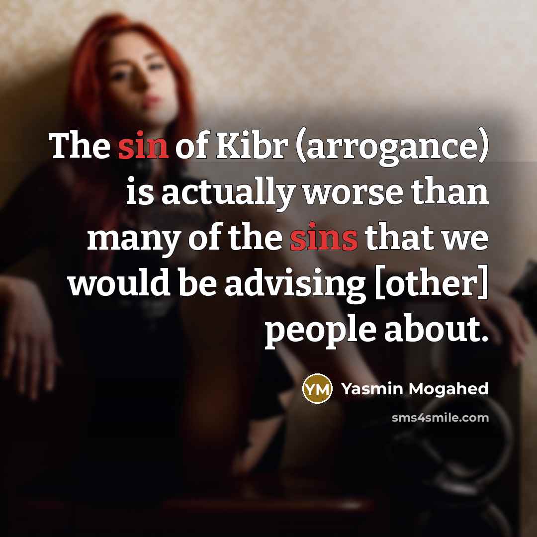 “The sin of Kibr (arrogance) is actually worse than many…” quote by Yasmin Mogahed