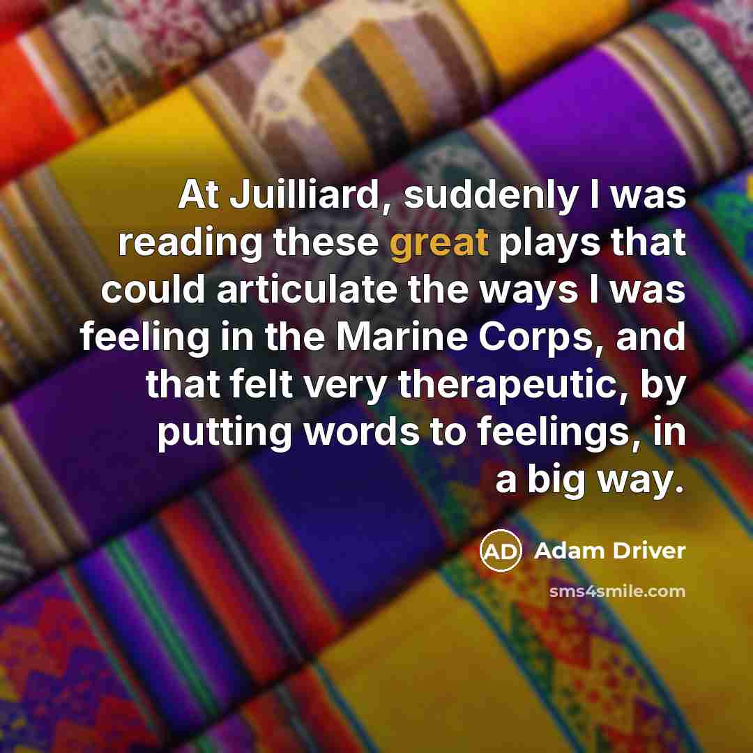 “At Juilliard, suddenly I was reading these great plays that…” quote by Adam Driver