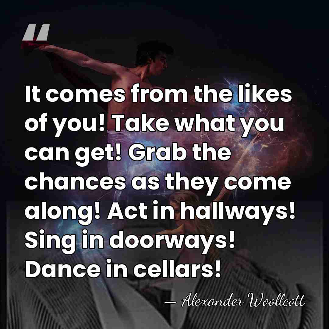 It comes from the likes of you! Take what you can get!&hellip; - Alexander Woollcott