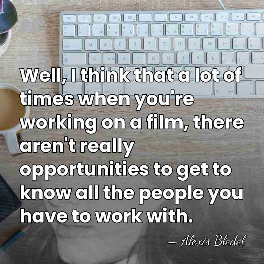 Well, I think that a lot of times when you're working on&hellip; - Alexis Bledel