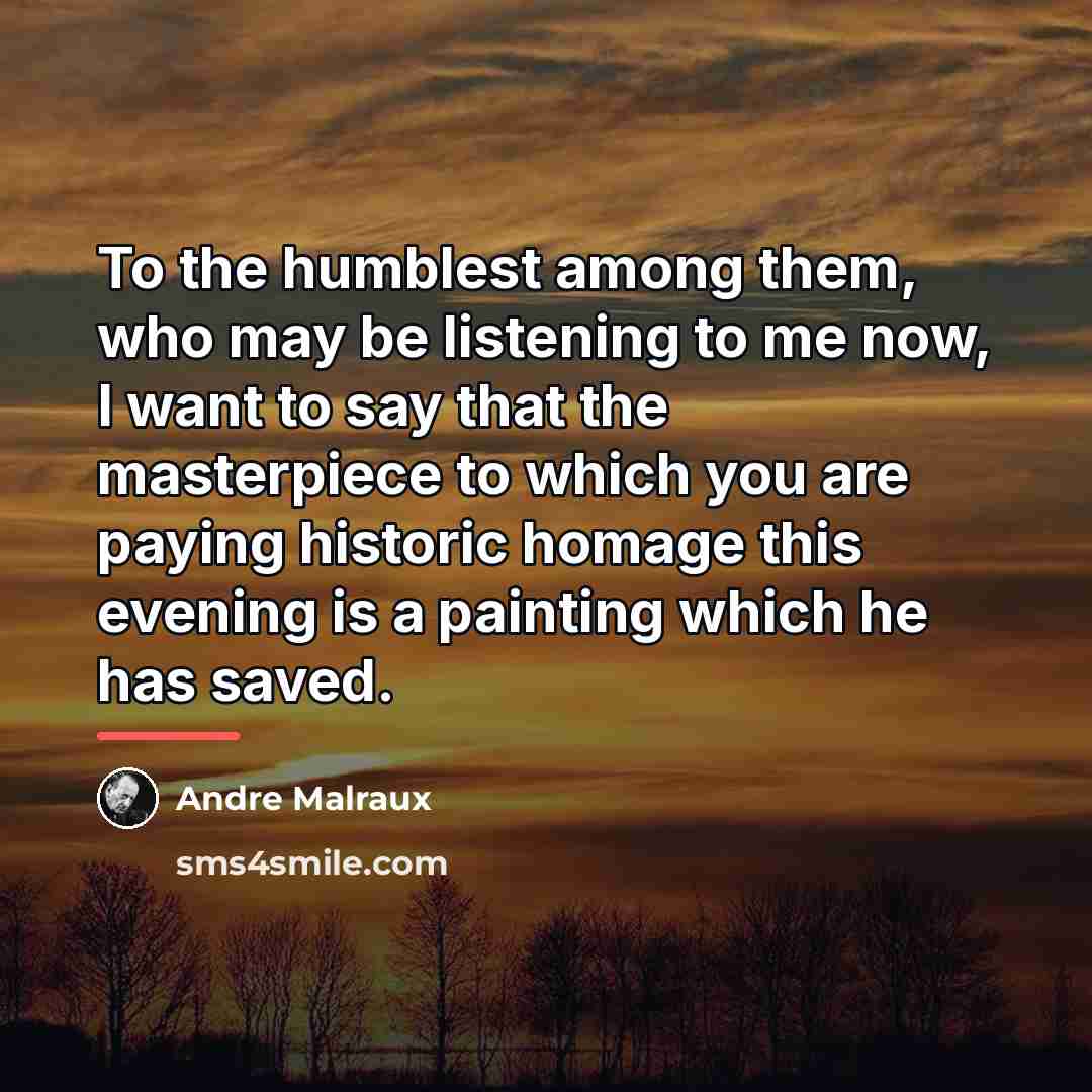 “To the humblest among them, who may be listening to…” quote by Andre Malraux