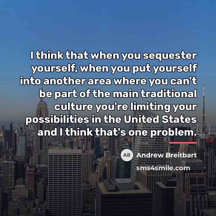 “I think that when you sequester yourself, when you put…” quote by Andrew Breitbart