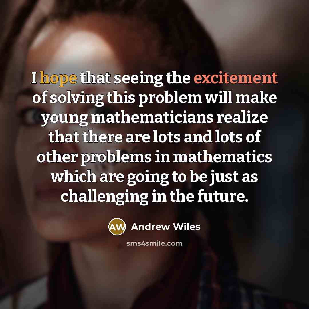 “I hope that seeing the excitement of solving this problem…” quote by Andrew Wiles