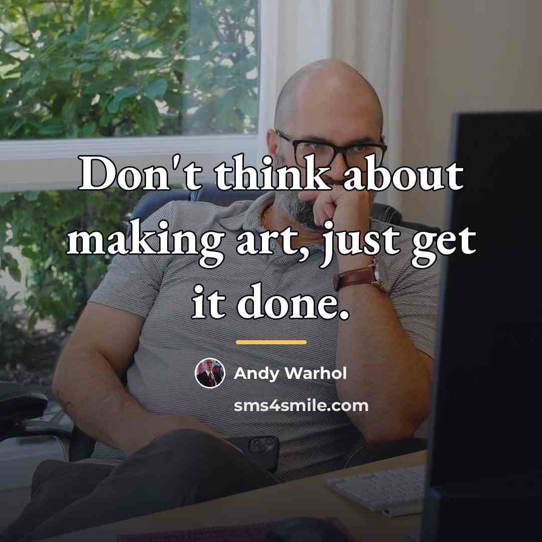 “Don't think about making art, just get it done.…” quote by Andy Warhol