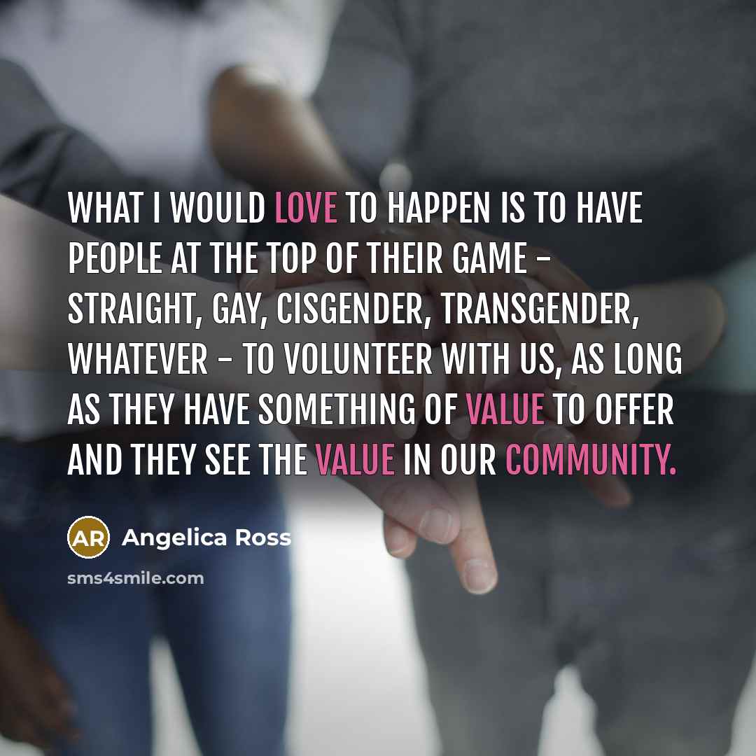“What I would love to happen is to have people…” quote by Angelica Ross