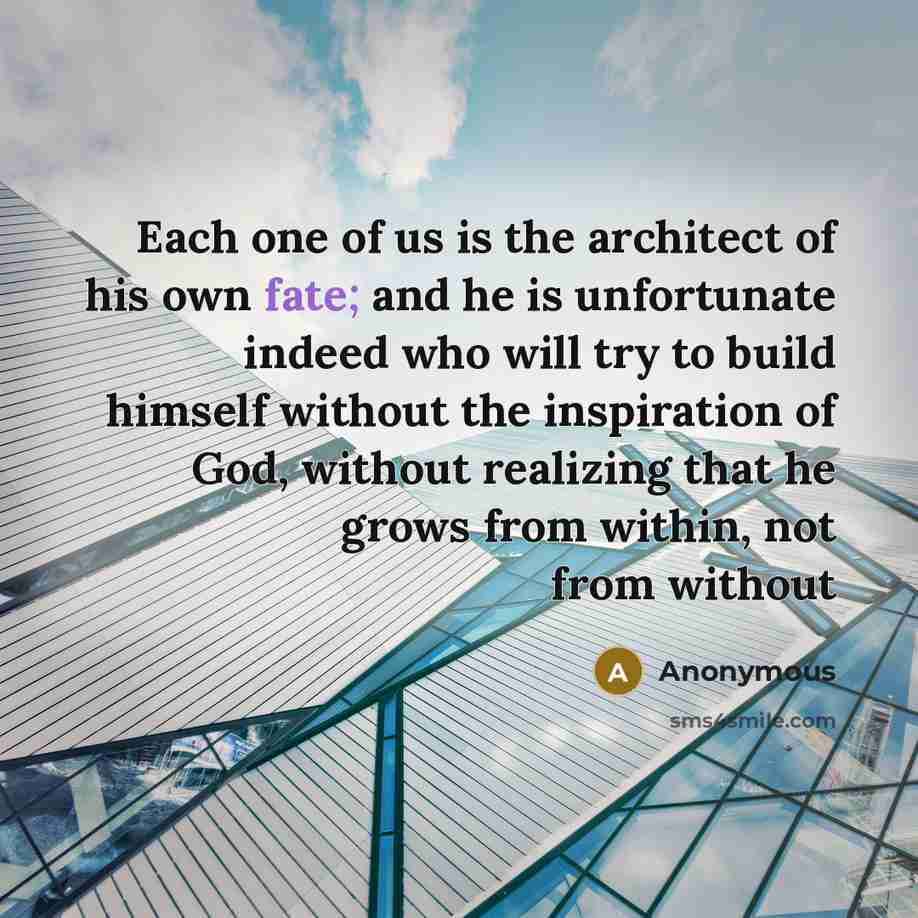 “Each one of us is the architect of his own…” quote by Anonymous