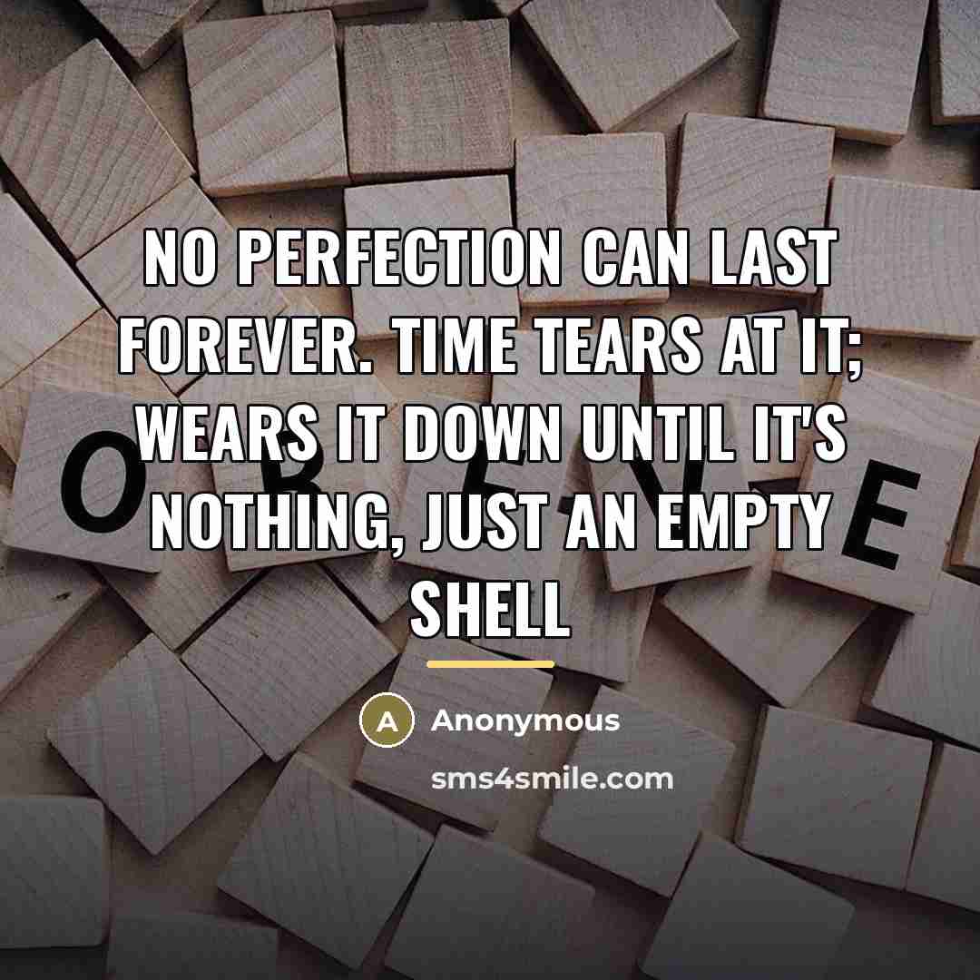 “No perfection can last forever. Time tears at it; wears…” quote by Anonymous