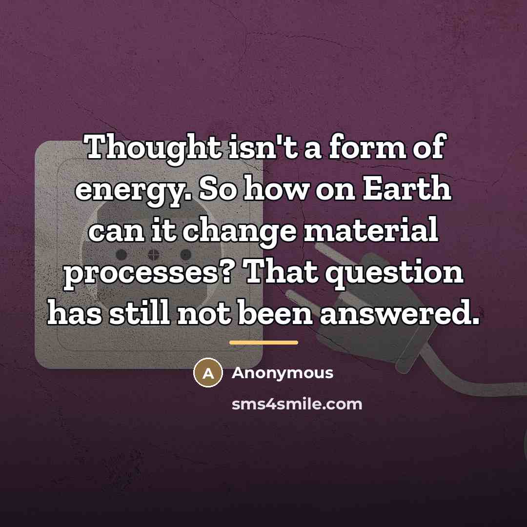 “Thought isn't a form of energy. So how on Earth…” quote by Anonymous