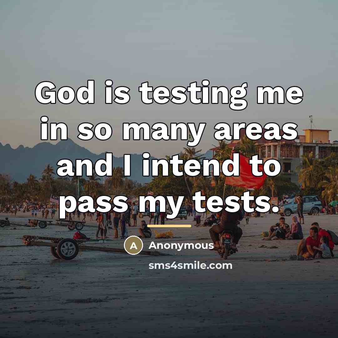 “God is testing me in so many areas and I…” quote by Anonymous