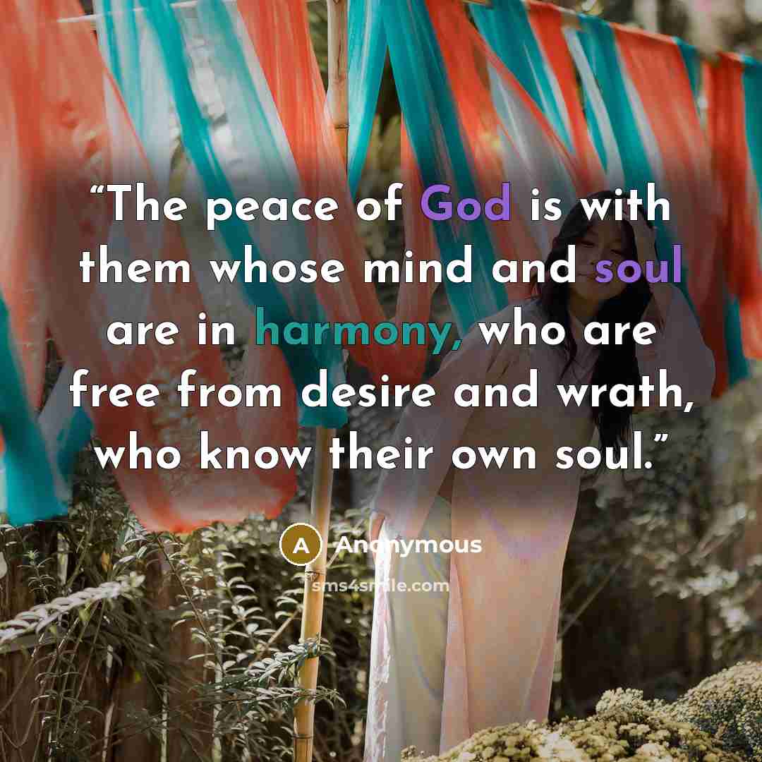 “The peace of God is with them whose mind and soul are in harmony, who are free from desire and wrath, who know their own soul.” quote by Anonymous
