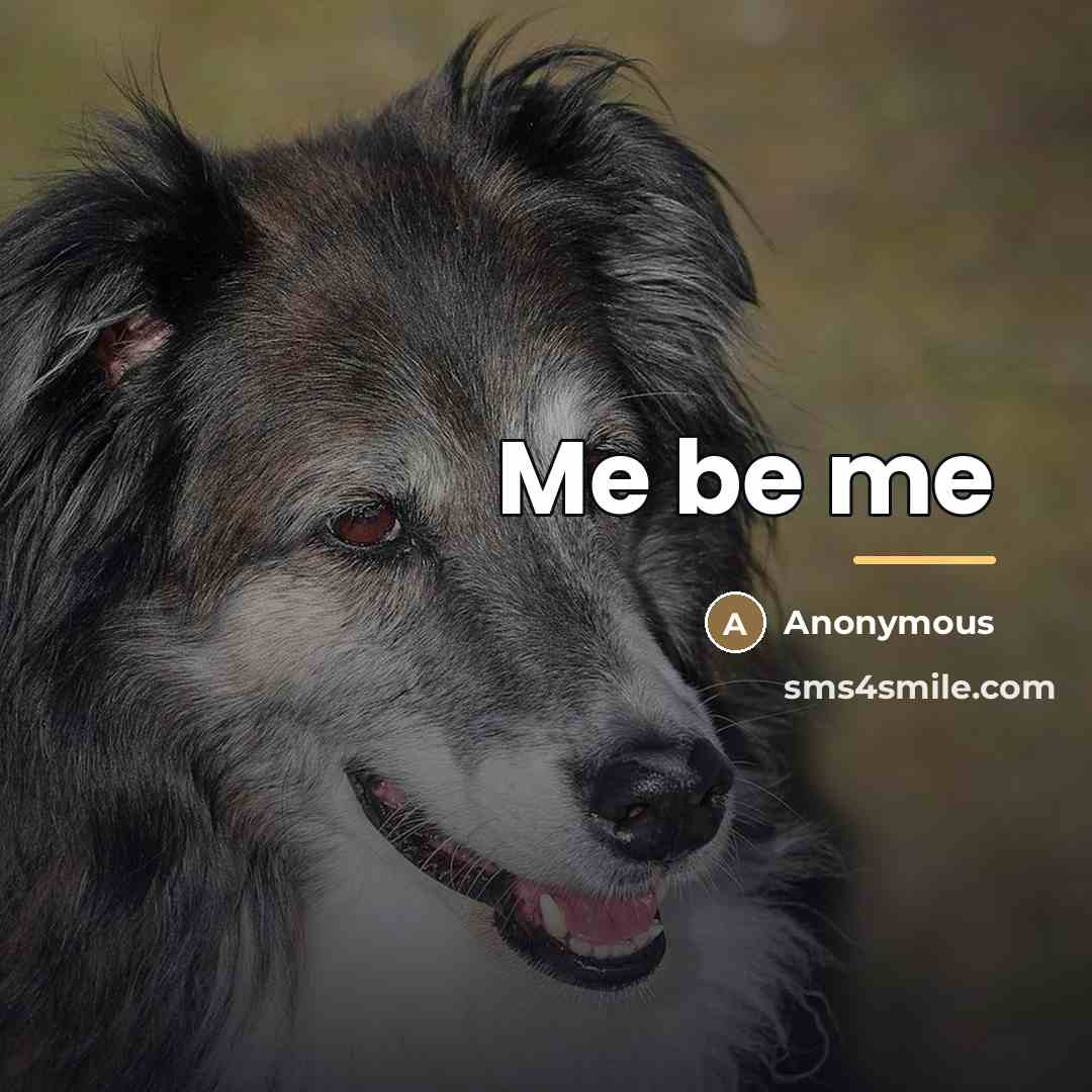 “Me be me…” quote by Anonymous
