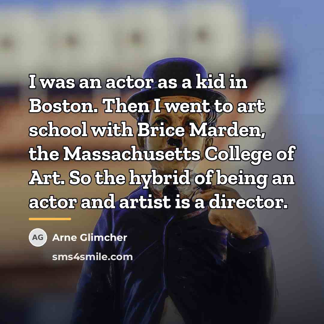 “I was an actor as a kid in Boston. Then…” quote by Arne Glimcher