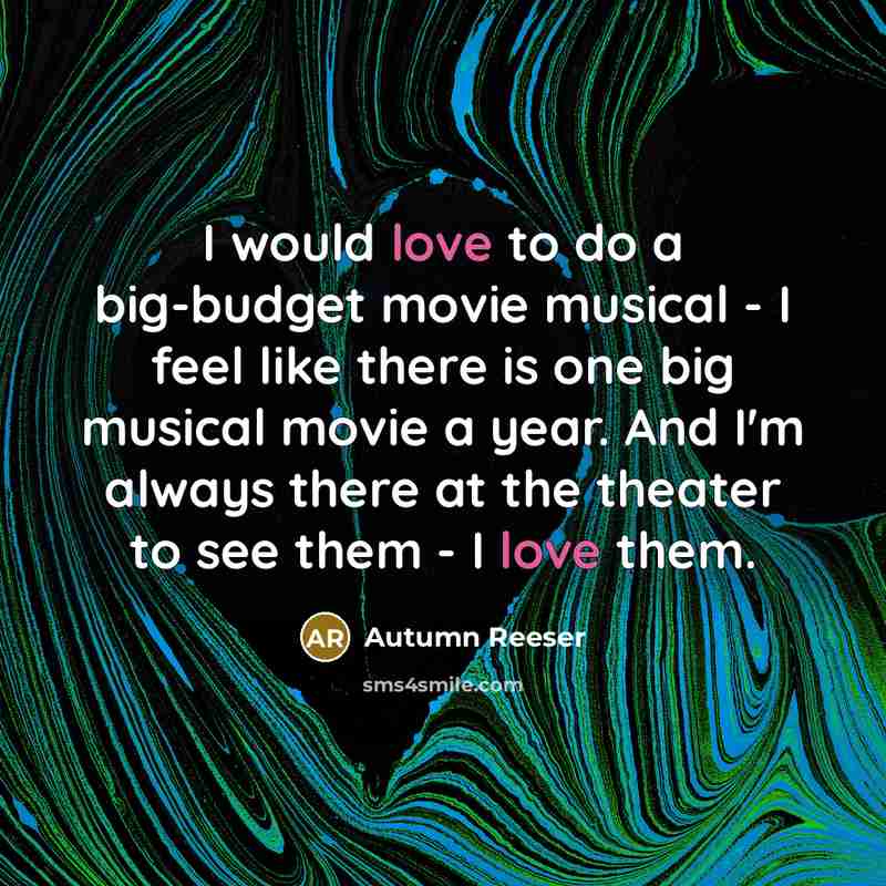 “I would love to do a big-budget movie musical -…” quote by Autumn Reeser