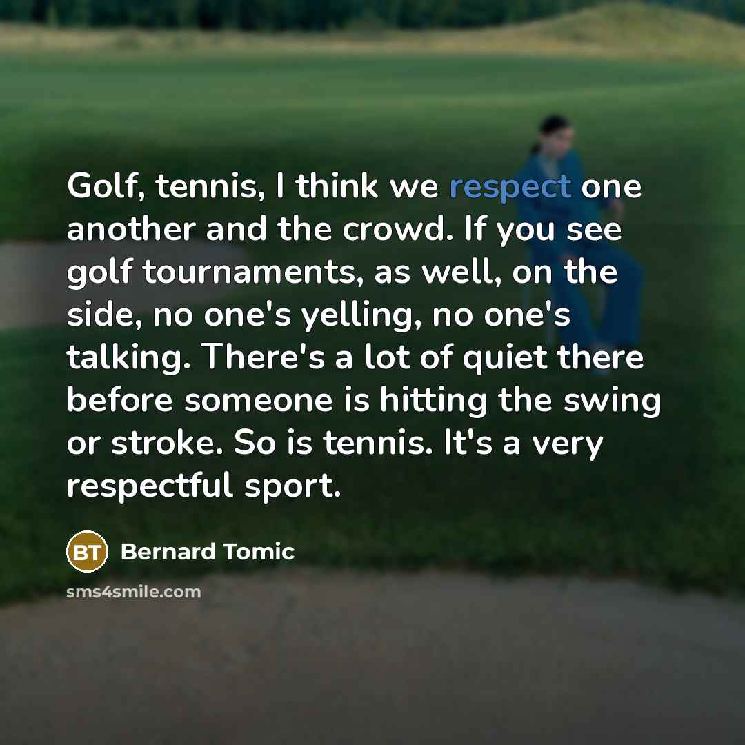 “Golf, tennis, I think we respect one another and the…” quote by Bernard Tomic