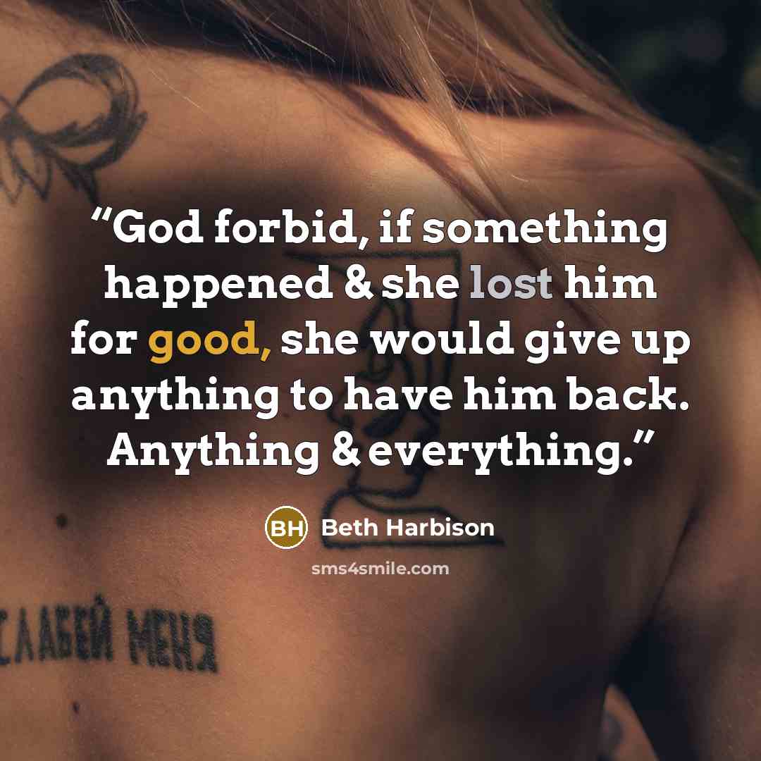 “God forbid, if something happened & she lost him for good, she would give up anything to have him back. Anything & everything.” quote by Beth Harbison