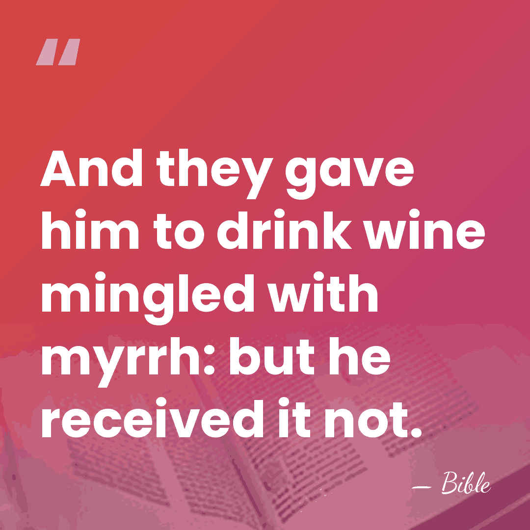 And they gave him to drink wine mingled with myrrh: but he&hellip; - Bible