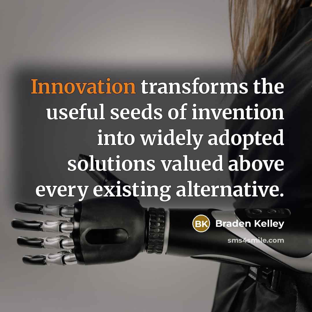 “Innovation transforms the useful seeds of invention into widely adopted…” quote by Braden Kelley