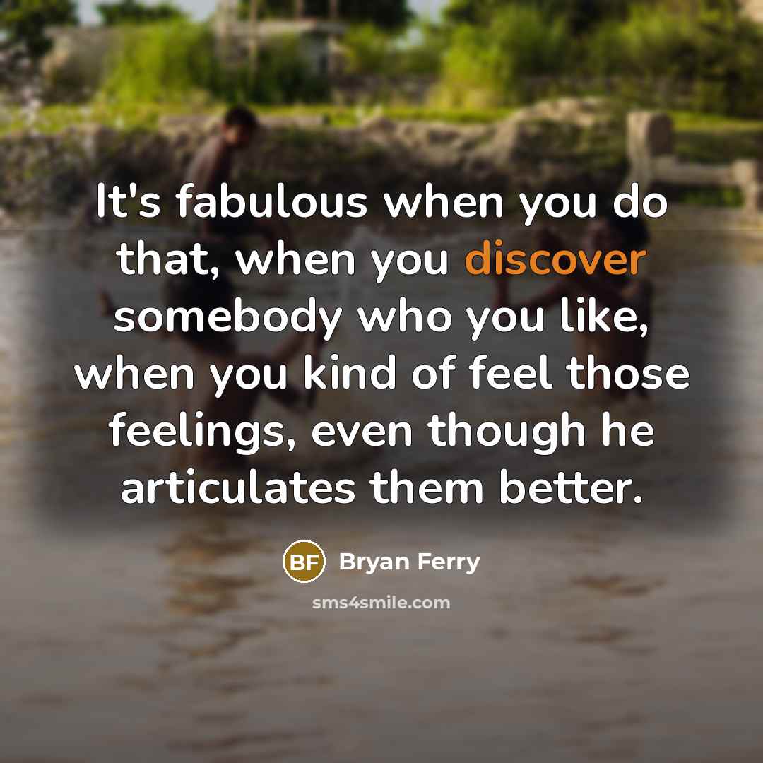 “It's fabulous when you do that, when you discover somebody…” quote by Bryan Ferry
