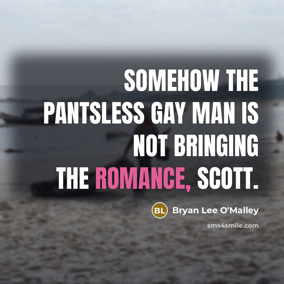 “Somehow the pantsless gay man is not bringing the romance,…” quote by Bryan Lee O'Malley