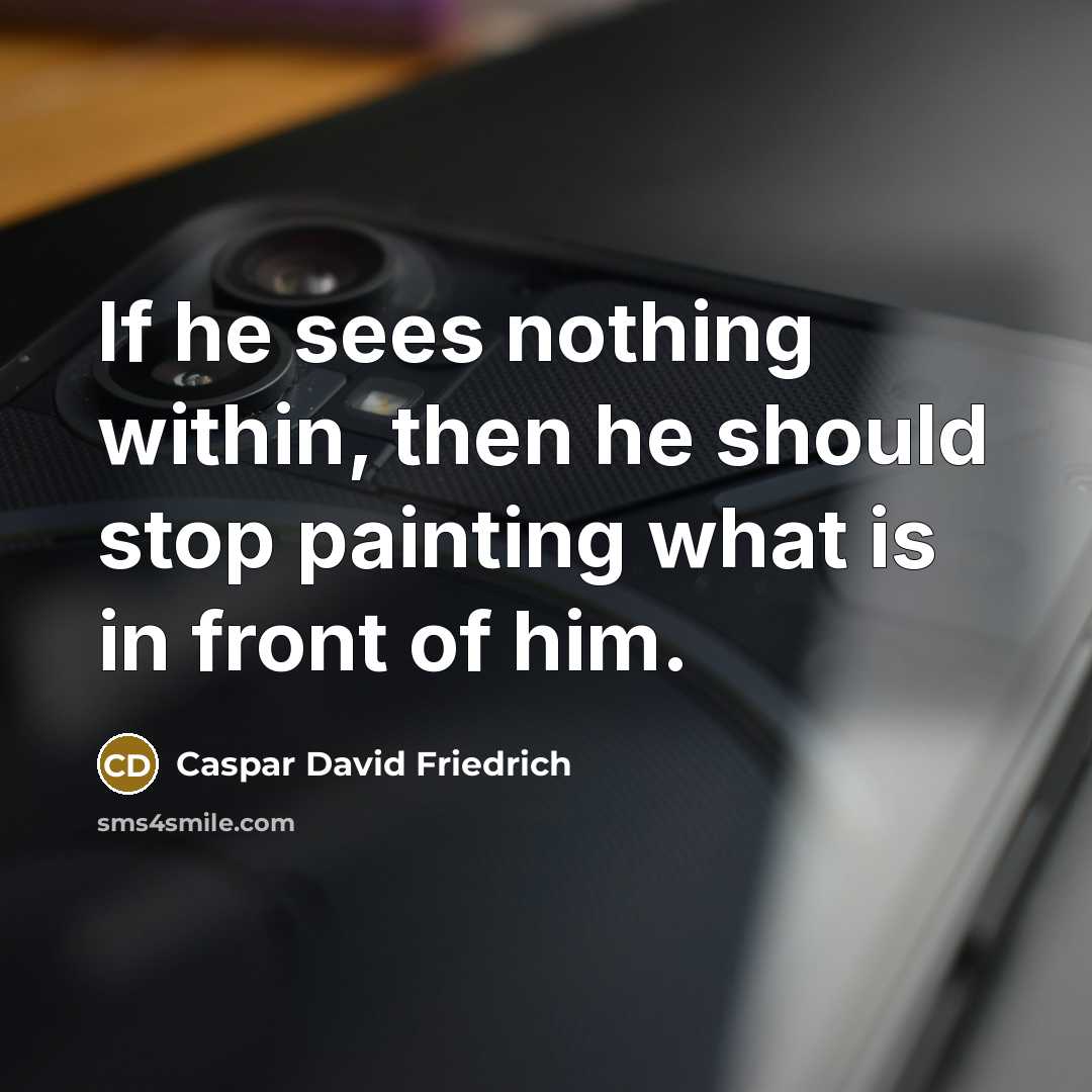 “If he sees nothing within, then he should stop painting…” quote by Caspar David Friedrich