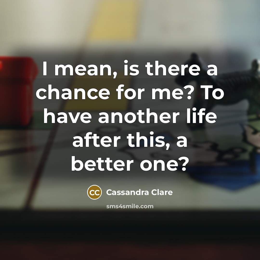 “I mean, is there a chance for me? To have…” quote by Cassandra Clare