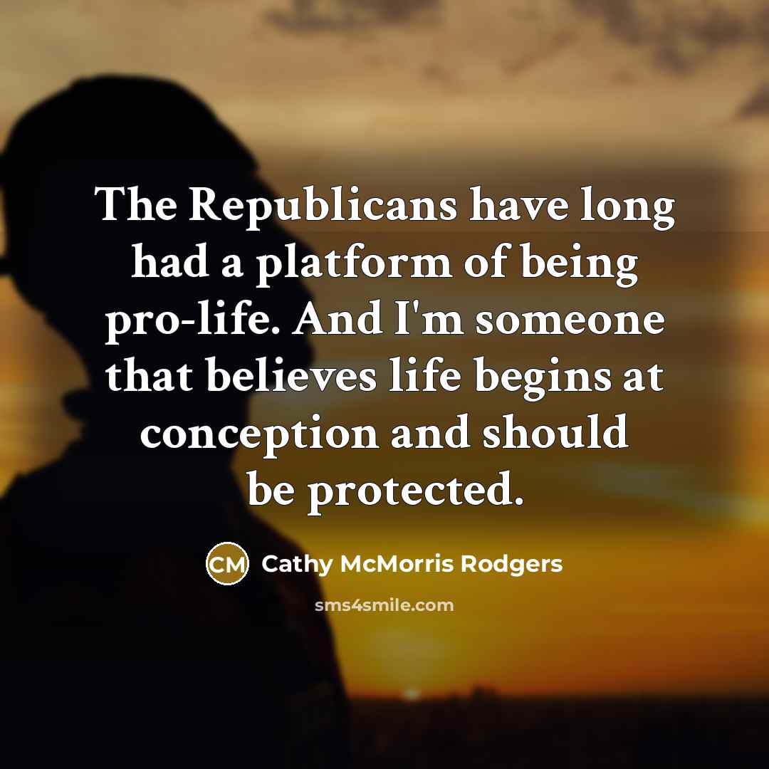 “The Republicans have long had a platform of being pro-life.…” quote by Cathy McMorris Rodgers