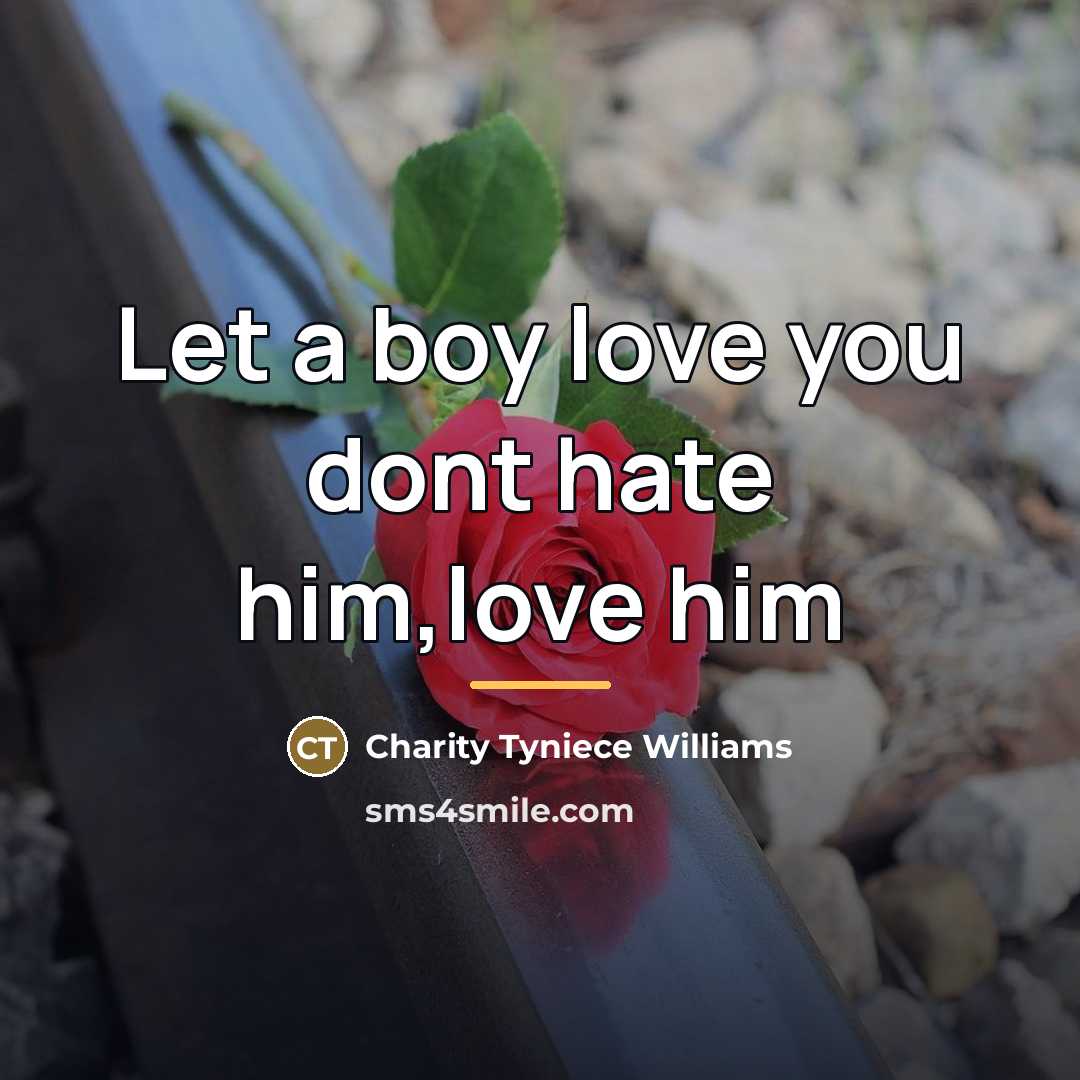 “Let a boy love you dont hate him,love him…” quote by Charity Tyniece Williams