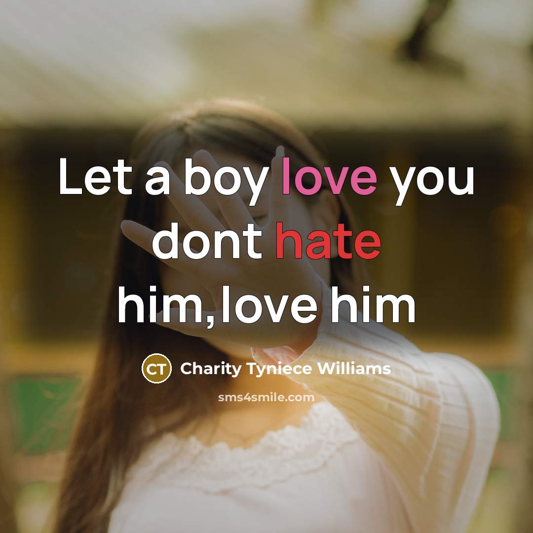 “Let a boy love you dont hate him,love him” quote by Charity Tyniece Williams