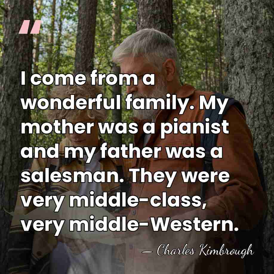 I come from a wonderful family. My mother was a pianist and&hellip; - Charles Kimbrough