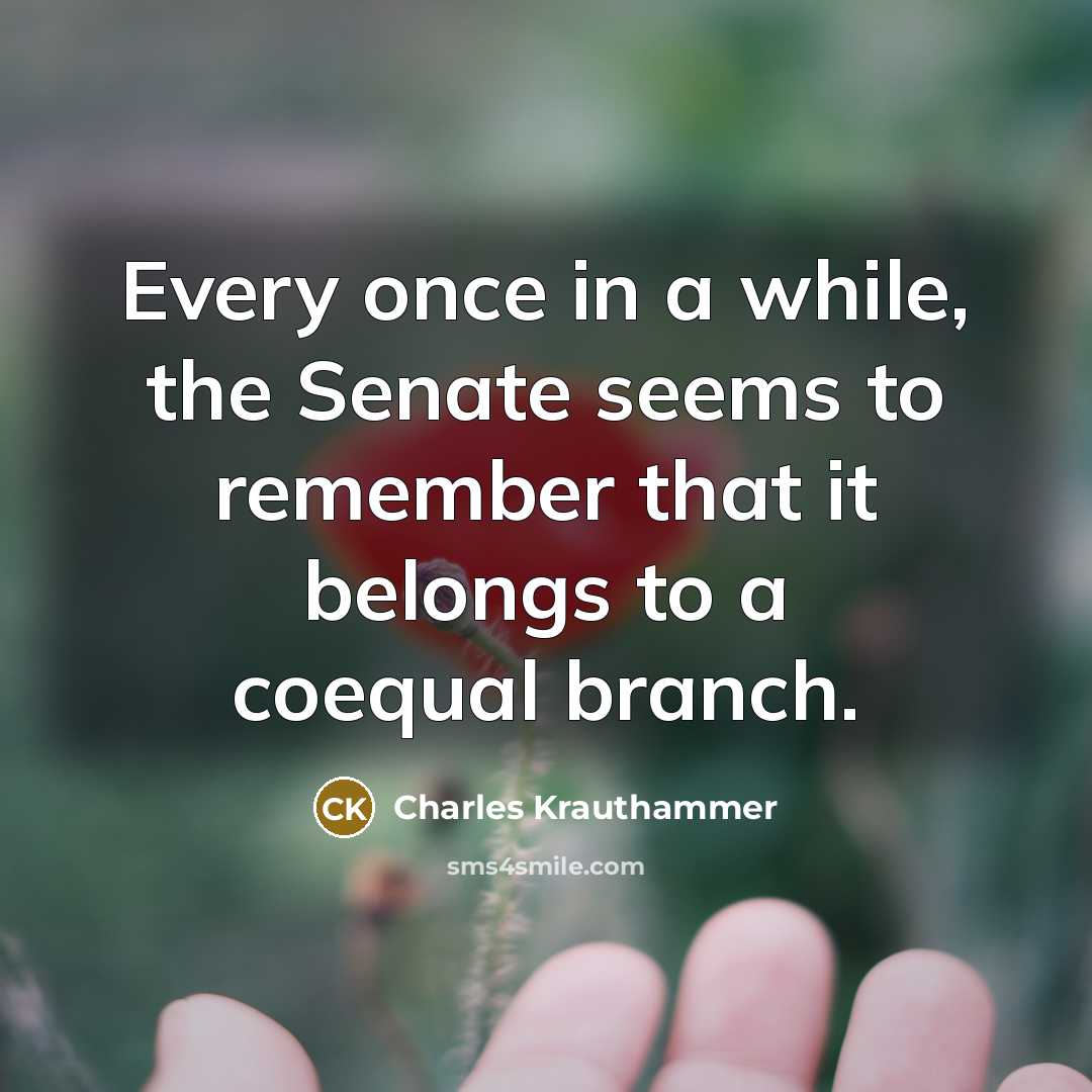 “Every once in a while, the Senate seems to remember…” quote by Charles Krauthammer