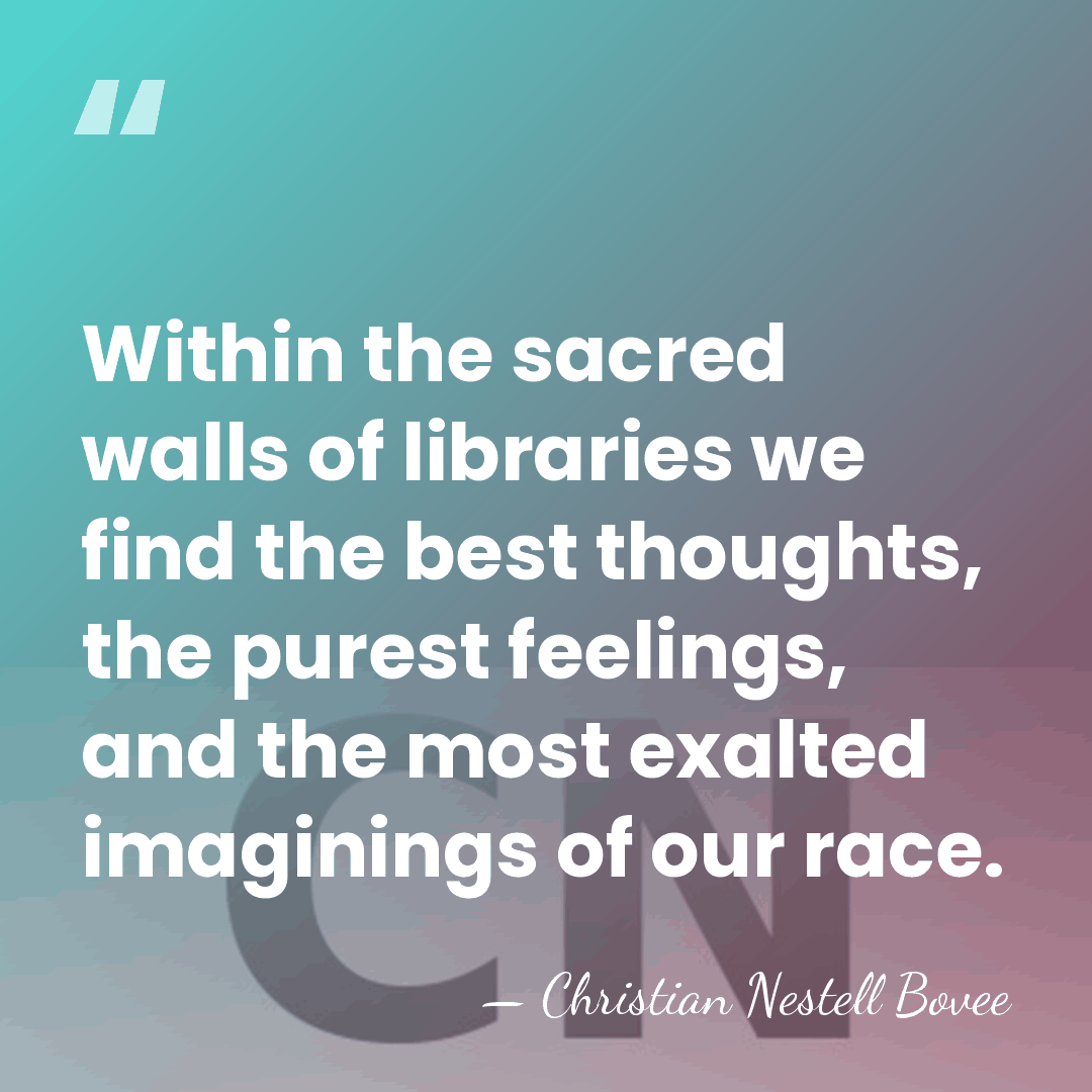 Within the sacred walls of libraries we find the best thoughts, the&hellip; - Christian Nestell Bovee